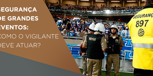 Segurança de Grandes Eventos - Como atuar
